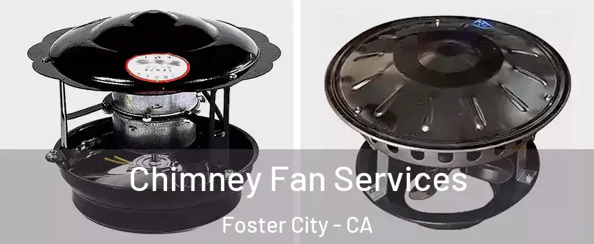  Chimney Fan Services Foster City - CA