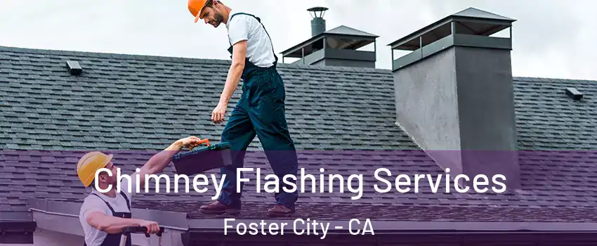 Chimney Flashing Services Foster City - CA