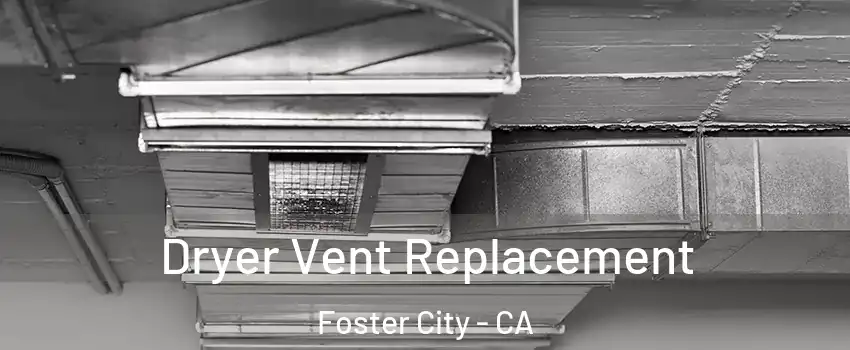  Dryer Vent Replacement Foster City - CA