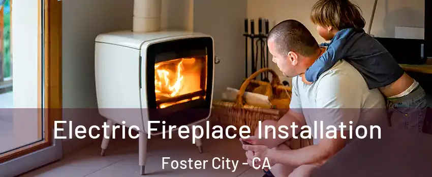  Electric Fireplace Installation Foster City - CA
