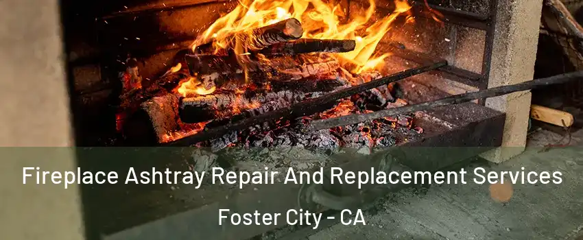  Fireplace Ashtray Repair And Replacement Services Foster City - CA