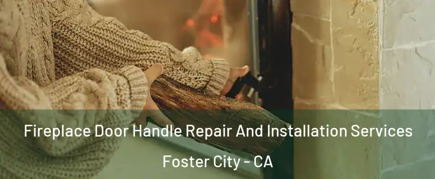 Fireplace Door Handle Repair And Installation Services Foster City - CA