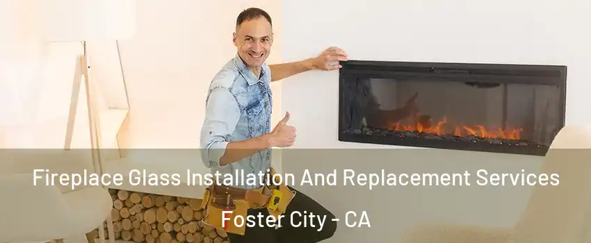  Fireplace Glass Installation And Replacement Services Foster City - CA