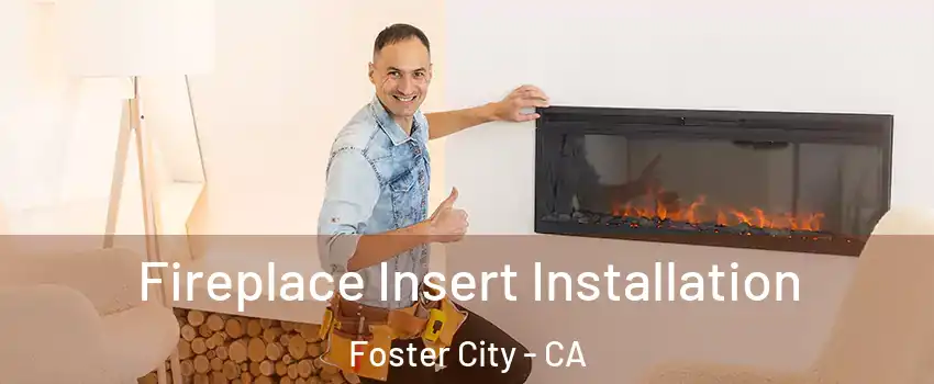  Fireplace Insert Installation Foster City - CA