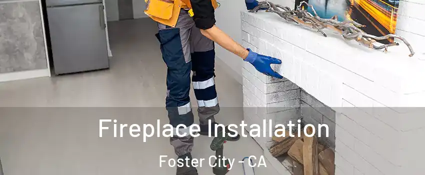  Fireplace Installation Foster City - CA