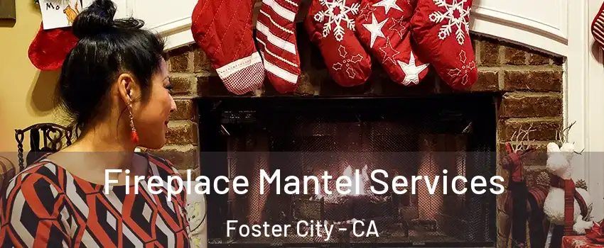  Fireplace Mantel Services Foster City - CA