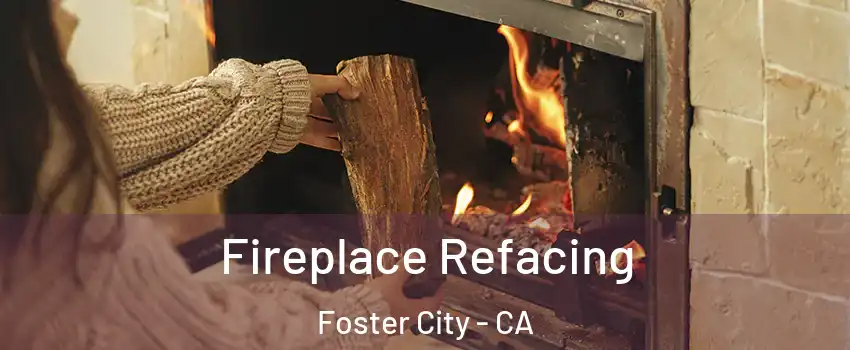  Fireplace Refacing Foster City - CA