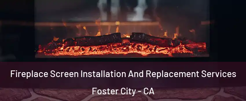  Fireplace Screen Installation And Replacement Services Foster City - CA