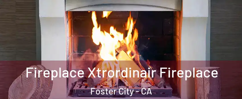  Fireplace Xtrordinair Fireplace Foster City - CA