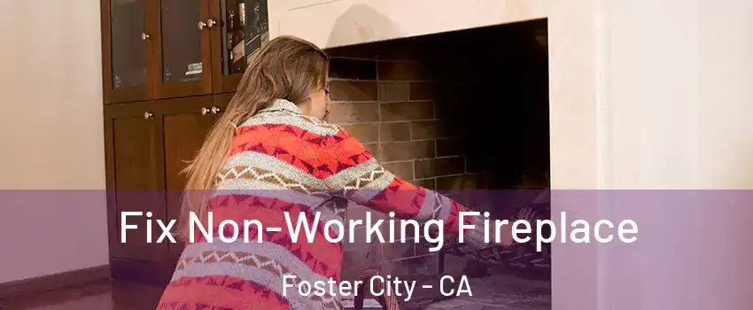  Fix Non-Working Fireplace Foster City - CA