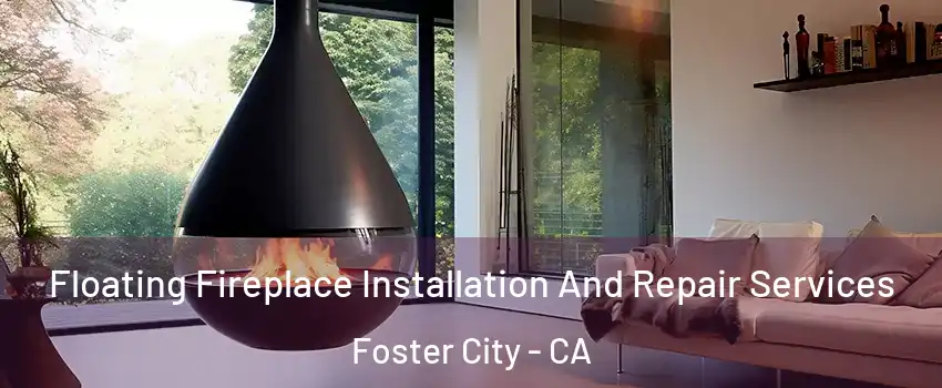 Floating Fireplace Installation And Repair Services Foster City - CA