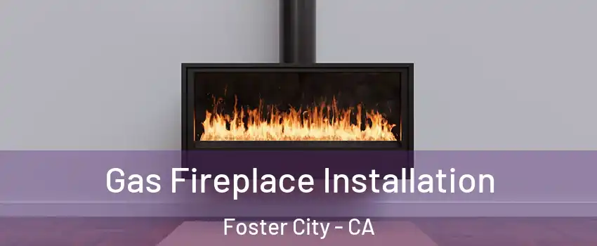  Gas Fireplace Installation Foster City - CA