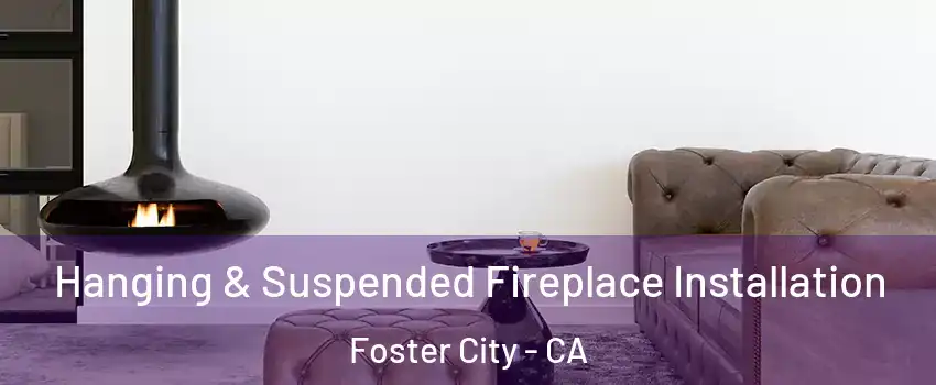  Hanging & Suspended Fireplace Installation Foster City - CA