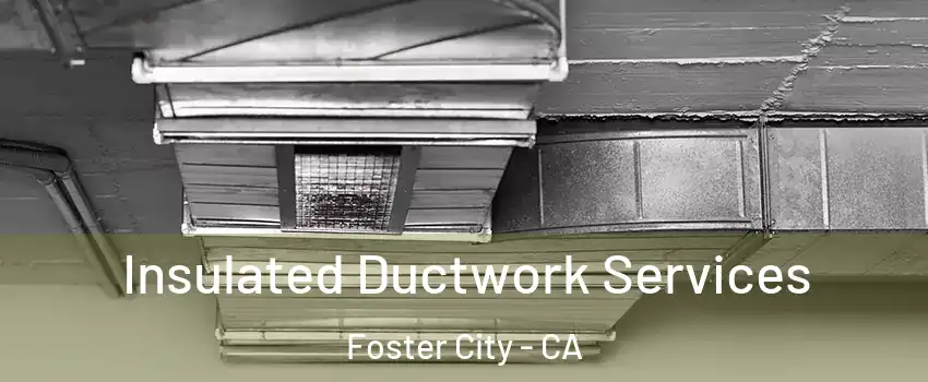  Insulated Ductwork Services Foster City - CA