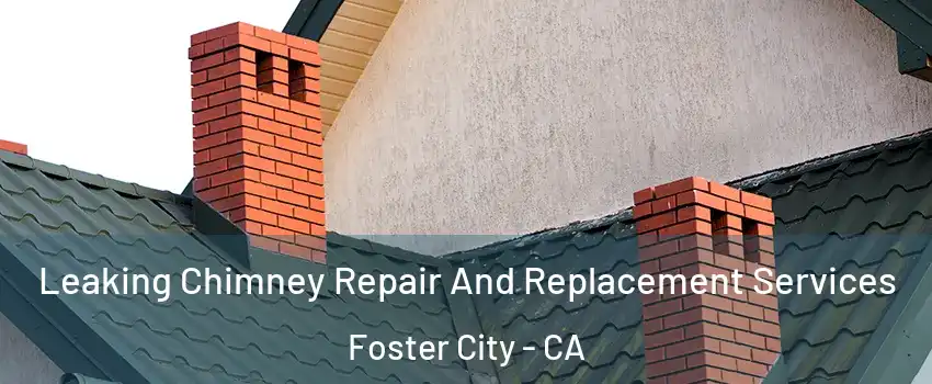  Leaking Chimney Repair And Replacement Services Foster City - CA