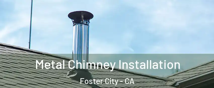  Metal Chimney Installation Foster City - CA