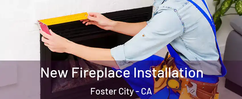  New Fireplace Installation Foster City - CA