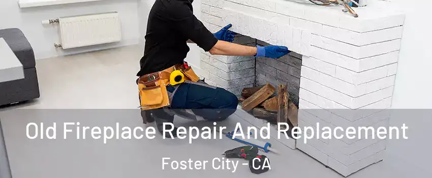  Old Fireplace Repair And Replacement Foster City - CA