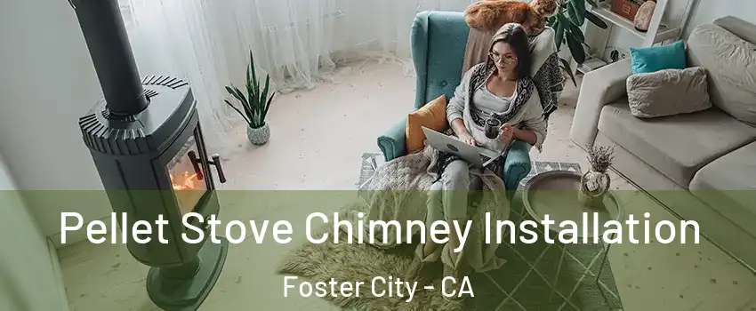  Pellet Stove Chimney Installation Foster City - CA