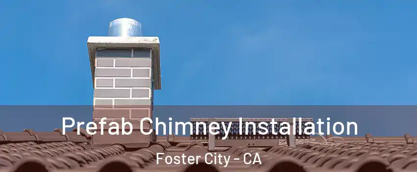 Prefab Chimney Installation Foster City - CA