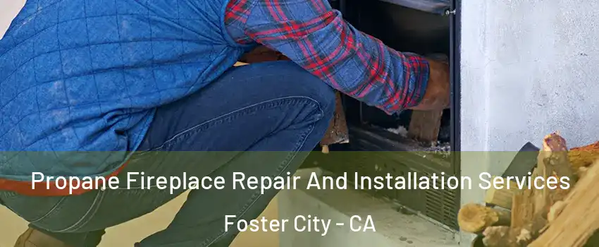  Propane Fireplace Repair And Installation Services Foster City - CA