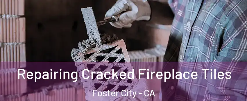  Repairing Cracked Fireplace Tiles Foster City - CA