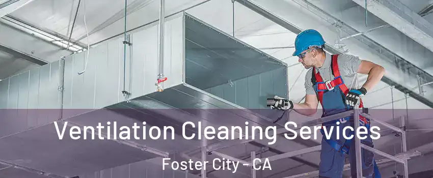  Ventilation Cleaning Services Foster City - CA