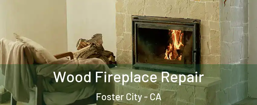  Wood Fireplace Repair Foster City - CA