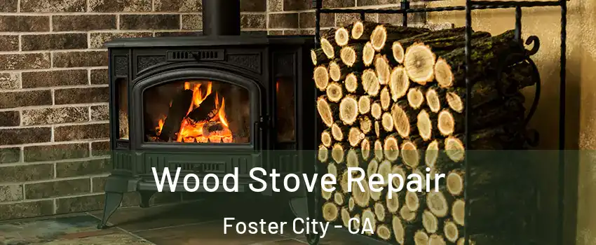  Wood Stove Repair Foster City - CA